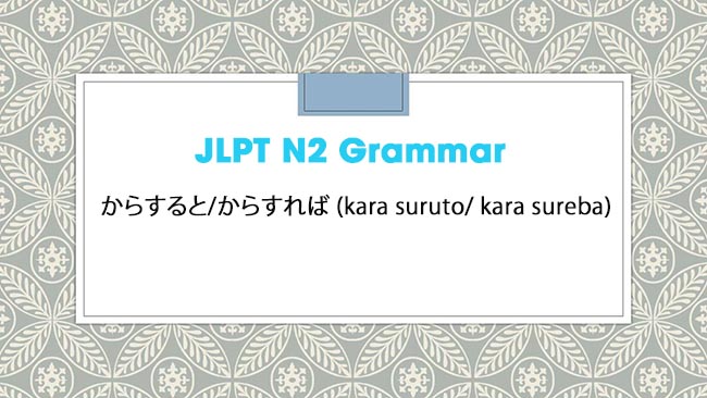 JLPT N2 Grammar: からすると/からすれば (kara suruto/ kara sureba)