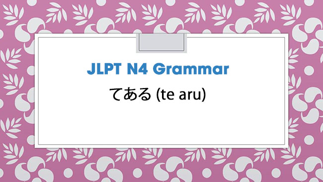 JLPT N4 Grammar: てある (te aru)