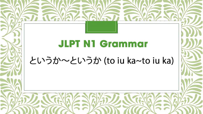 JLPT N1 Grammar: というか~というか (to iu ka~to iu ka)