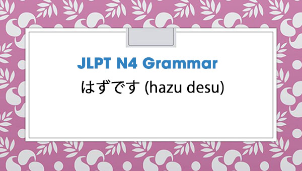JLPT N4 Grammar: はずです (hazu desu)