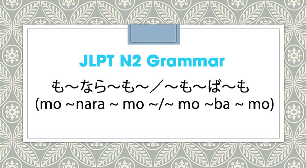 JLPT N2 Grammar: も～なら～も～／～も～ば～も (mo ~nara ~ mo ~/~ mo ~ba ~ mo)