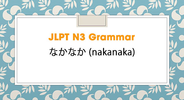 JLPT N3 Grammar: なかなか (nakanaka)