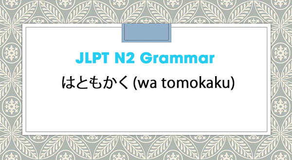 Jlpt N2 Grammar はともかく Wa Tomokaku